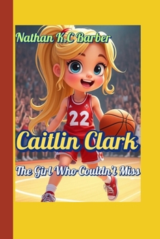 Paperback Caitlin Clark The Girl Who Couldn't Miss: Discover the Secret Behind Caitlin's Epic Shots and Dreams! Book