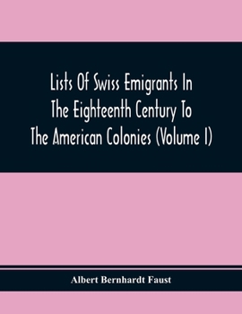 Paperback Lists Of Swiss Emigrants In The Eighteenth Century To The American Colonies (Volume I) Book