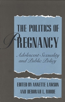 The Politics of Pregnancy: Adolescent Sexuality and Public Policy