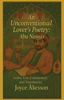 Paperback An Unconventional Lover's Poetry, Abu Nuwas: Arabic Text, Commentary and Translations Book