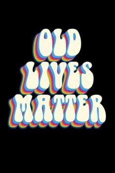 Old Lives Matter: Composition Lined Notebook Journal Funny Gag Gift For Birthday of all Friends