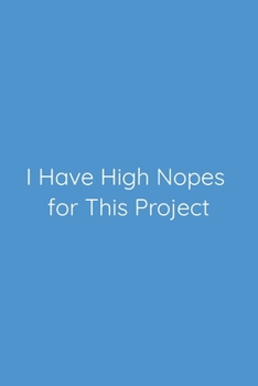 Paperback I Have High Nopes for This Project Notebook: Lined Journal, 120 Pages, 6 x 9, Funny Office Manager Gag Gift, Steel Blue Matte Finish (I Have High Nope Book