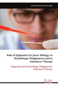 Role of Epigenetic in Cancer Biology, in Hematologic Malignancies and in Anticancer Therapy: Epigenetic and Hematologic Malignancies: Anticancer Therapy