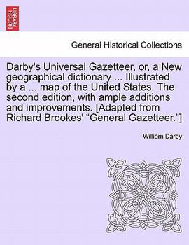 Paperback Darby's Universal Gazetteer, Or, a New Geographical Dictionary ... Illustrated by a ... Map of the United States. the Second Edition, with Ample Addit Book