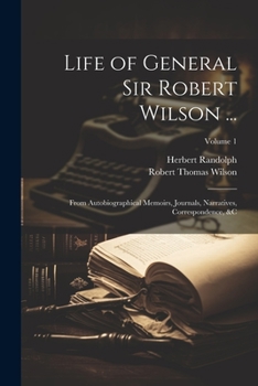 Paperback Life of General Sir Robert Wilson ...: From Autobiographical Memoirs, Journals, Narratives, Correspondence, &C; Volume 1 Book