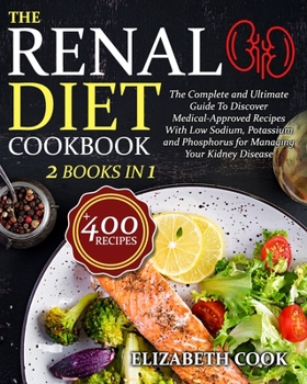 Paperback The Renal Diet Cookbook: The Complete and Ultimate Guide To Discover Medical-Approved Recipes With Low Sodium, Potassium and Phosphorus for Man Book