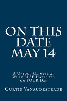 Paperback On This Date May 14: A Unique Glimpse at What ELSE Happened on YOUR Day Book