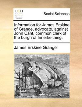 Paperback Information for James Erskine of Grange, advocate, against John Cant, common clerk of the burgh of Innerkeithing. Book