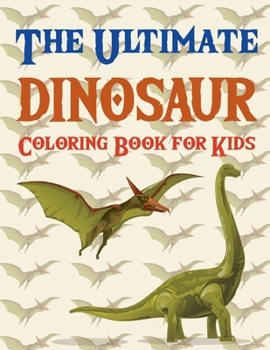 The Ultimate Dinosaur Coloring Book for Kids: The Big Dinosaur Coloring Book(Dinosaur Coloring Book)