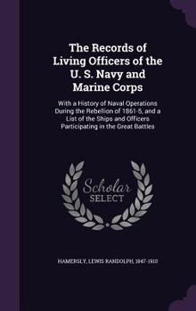 Hardcover The Records of Living Officers of the U. S. Navy and Marine Corps: With a History of Naval Operations During the Rebellion of 1861-5, and a List of th Book