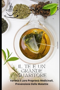 Il T� � Un Grande Guaritore: Variet� e loro propriet� medicinali, prevenzione delle malattie