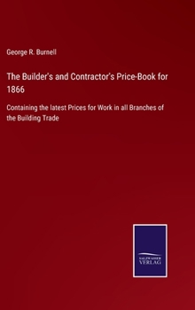 The Builder's and Contractor's Price-Book for 1866: Containing the latest Prices for Work in all Branches of the Building Trade