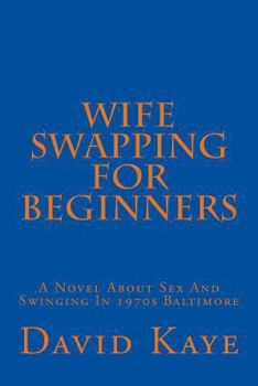 Paperback Wife Swapping for Beginners: A Novel about Sex and Swinging in 1970s Baltimore Book
