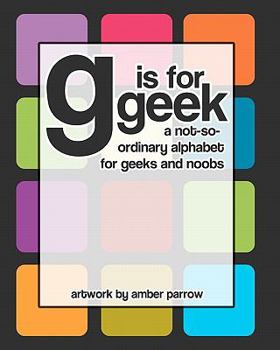 Paperback G is for Geek: A Not-So-Ordinary Alphabet for Geeks and Noobs Book