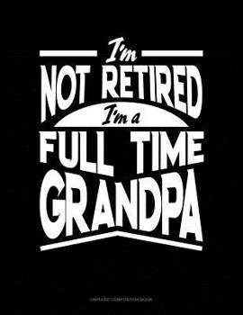 Paperback I'm Not Retired I'm a Full Time Grandpa: Unruled Composition Book