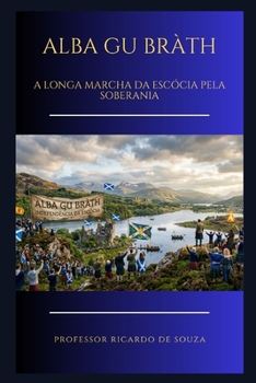 Alba Gu Bràth: A Longa Marcha da Escócia pela Soberania (Portuguese Edition)