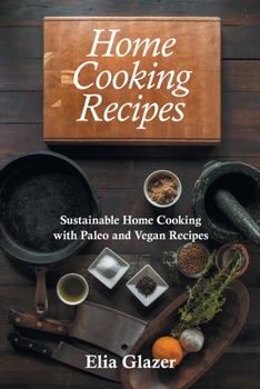 Paperback Home Cooking Recipes: Sustainable Home Cooking with Paleo and Vegan Recipes Book