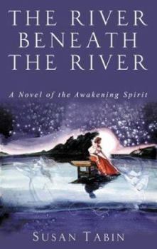 The River Beneath the River: A Novel of the Awakening Spirit