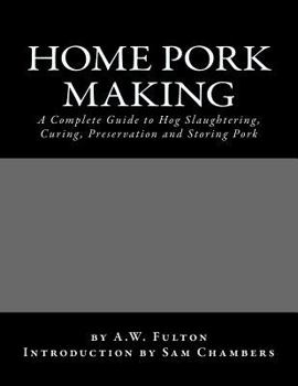 Paperback Home Pork Making: A Complete Guide to Hog Slaughtering, Curing, Preservation and Storing Pork Book