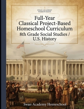Full-Year Classical Project-Based Homeschool Curriculum: 8th Grade Social Studies / U.S. History (8th Grade Classical Curriculum)