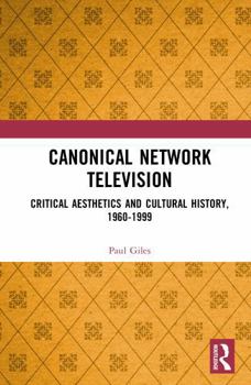 Canonical Network Television: Critical Aesthetics and Cultural History, 1960-1999