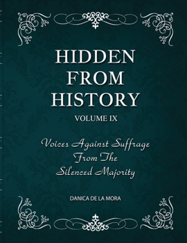 Hidden From History, Volume 9: Voices Against Suffrage from the Silenced Majority