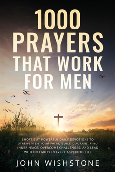 Paperback 1000 Prayers That Work for Men: Short but Powerful Daily Devotions to Strengthen Your Faith, Build Courage, Find Inner Peace, Overcome Challenges, and Book