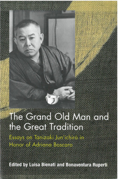 The Grand Old Man and the Great Tradition: Essays on Tanizaki Jun’ichiro in Honor of Adriana Boscaro
