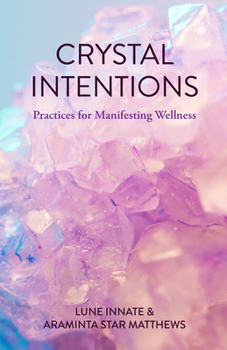 Paperback Crystal Intentions: Practices for Manifesting Wellness (Crystal Book, Crystals Meanings) Book