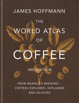 Hardcover The World Atlas of Coffee 3rd Edition: From Beans to Brewing - Coffees Explored, Explained and Enjoyed Book