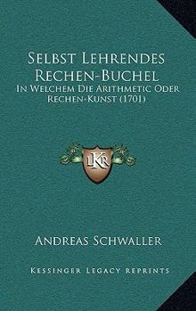 Paperback Selbst Lehrendes Rechen-Buchel: In Welchem Die Arithmetic Oder Rechen-Kunst (1701) [German] Book
