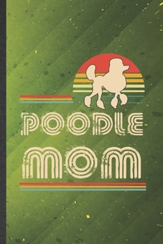 Poodle Mom: Cute Blank Lined Poodle Notebook Journal, Graduation Appreciation Gratitude Thank You Souvenir Gag Gift, Fashionable Graphic 110 Pages