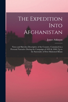 Paperback The Expedition Into Afghanistan: Notes and Sketches Descriptive of the Country, Contained in a Personal Narrative During the Campaign of 1839 & 1840, Book