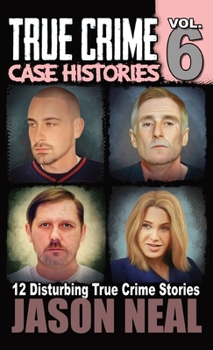 Hardcover True Crime Case Histories - Volume 6: 12 True Crime Stories of Murder & Mayhem Book