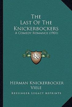 Paperback The Last Of The Knickerbockers: A Comedy Romance (1901) Book
