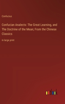 Hardcover Confucian Analects: The Great Learning, and The Doctrine of the Mean; From the Chinese Classics: in large print Book