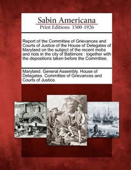 Paperback Report of the Committee of Grievances and Courts of Justice of the House of Delegates of Maryland on the Subject of the Recent Mobs and Riots in the C Book