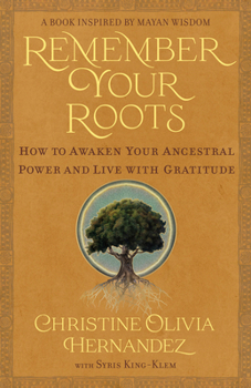 Paperback Remember Your Roots: How to Awaken Your Ancestral Power and Live with Gratitude (a Book Inspired by Mayan Wisdom) Book