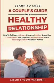 Paperback Learn to Love: A Couple's Guide to a Healthy Relationship: How to Cultivate Intimacy, Enhance Passion, Strengthen Commitment, and Imp Book