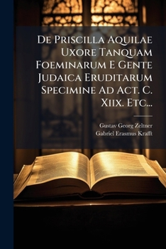 Paperback De Priscilla Aquilae Uxore Tanquam Foeminarum E Gente Judaica Eruditarum Specimine Ad Act. C. Xiix. Etc... [Latin] Book