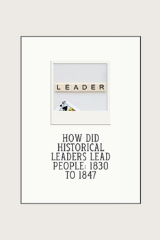 How did historical leaders lead people: 1830 to 1847