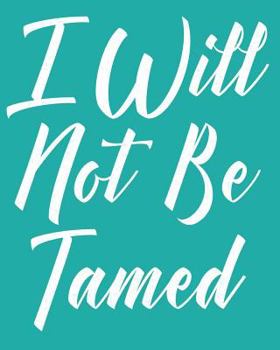 I Will Not Be Tamed: 108 Page College Ruled Notebook 8x10 : Deep Teal Blue Cover