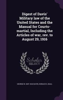 Hardcover Digest of Davis' Military law of the United States and the Manual for Courts-martial, Including the Articles of war, rev. to August 29, 1916 Book