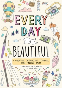 Paperback Every Day Is Beautiful: A Creative Organizing Journal for Finding Calm Book