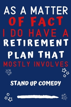 Paperback As A Matter Of Fact I Do Have A Retirement Plan That Mostly Involves Stand Up Comedy: Perfect Stand Up Comedy Gift - Blank Lined Notebook Journal - 12 Book