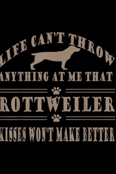 Paperback life can't throw anything at me that rottweiler kisses won't make better: Rottweiler Dog Breed Dog Kisses Dog Lover Funny Sayings Journal/Notebook Bla Book