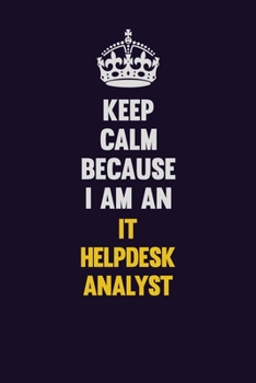 Keep calm Because I Am An IT Helpdesk Analyst: Motivational and inspirational career blank lined gift notebook with matte finish