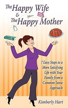 Paperback The Happy Wife & The Happy Mother: 7 Easy Steps To A More Satisfying Life With Your Family From A Common Sense Approach Book