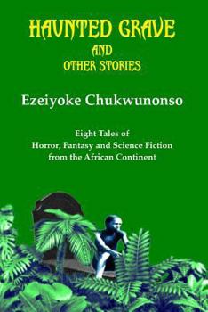 Paperback Haunted Grave and Other Stories: Eight Tales of Horror, Fantasy and Science Fiction from the African Continent Book