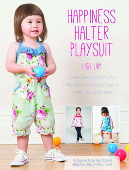 Paperback Happiness Halter Playsuit: Three Dress Patterns for Little Girls Including Playsuit, Halter Top and Dress [With Pattern(s)] Book